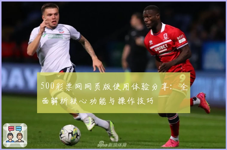 500彩票网网页版使用体验分享：全面解析核心功能与操作技巧