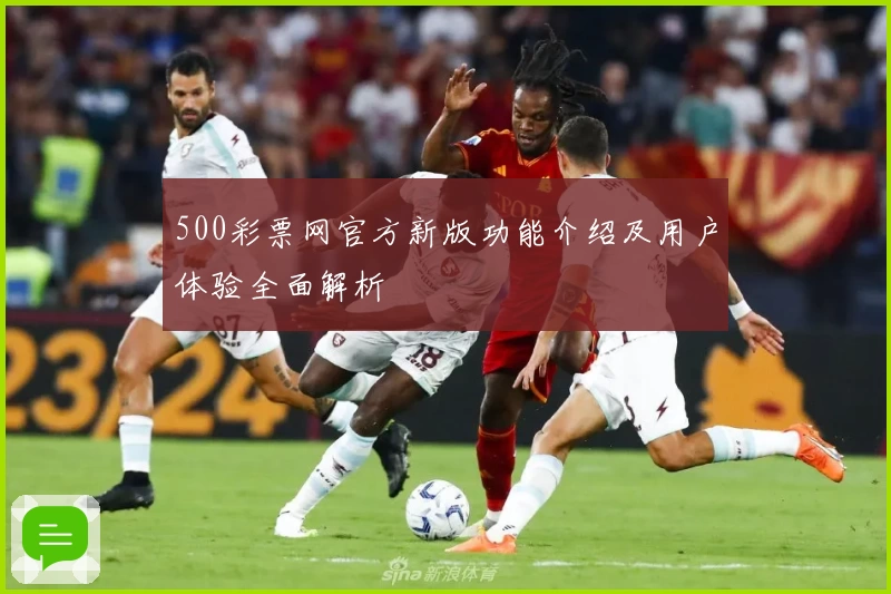 500彩票网官方新版功能介绍及用户体验全面解析